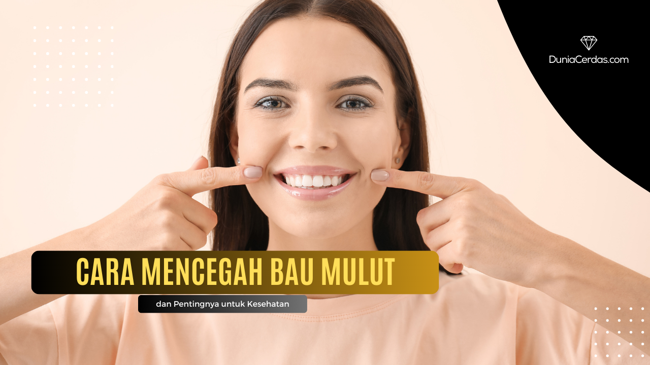 Cara Mencegah Bau Mulut dan Pentingnya untuk Kesehatan - Dunia Cerdas