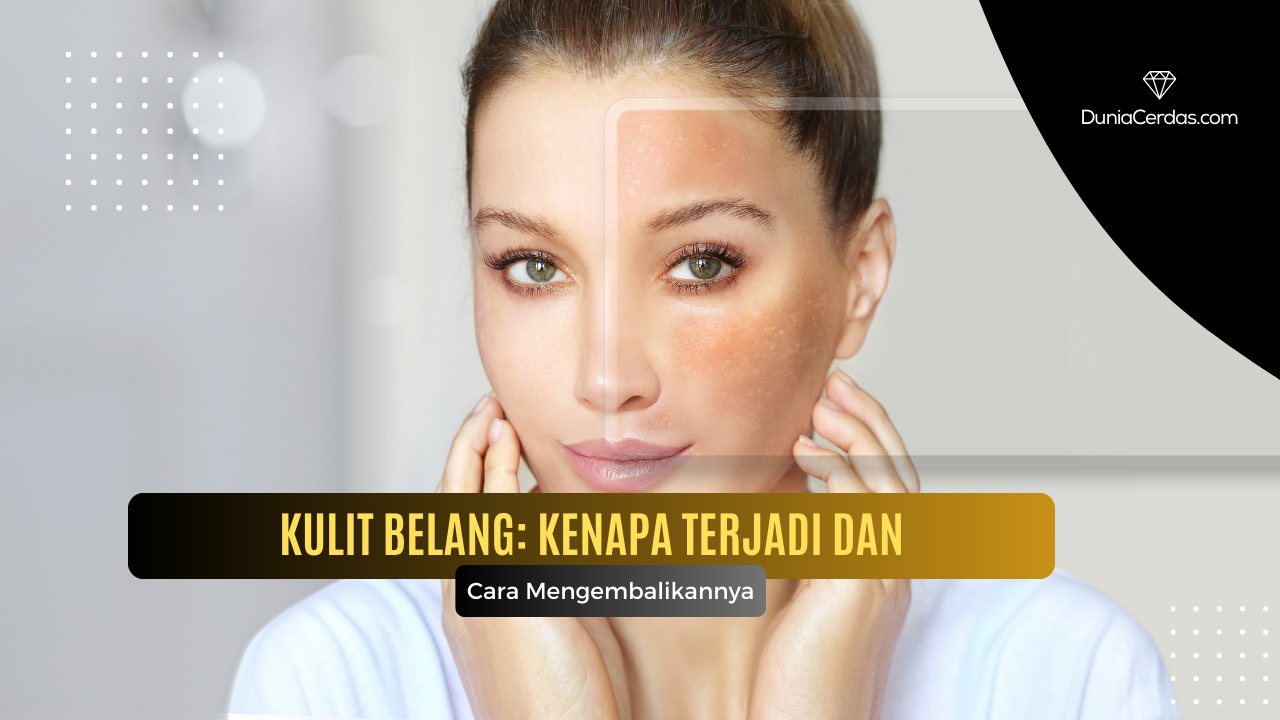 Kulit Belang: Kenapa Terjadi dan Cara Mengembalikannya - Dunia Cerdas